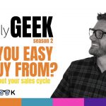 Weekly Geek S2 Episode 2: Are You Easy To Buy From?